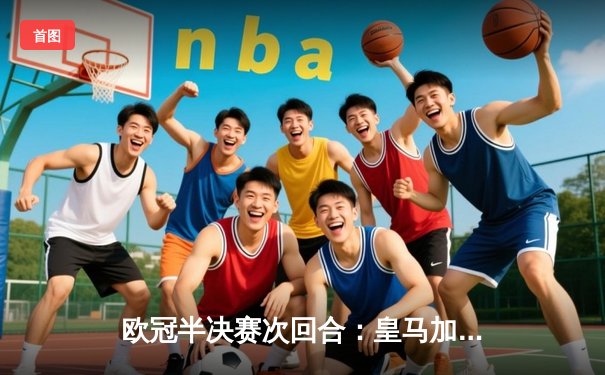 欧冠半决赛次回合：皇马加时赛3-1逆转曼城，本泽马加时双响导演惊天逆转