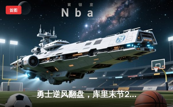 勇士逆风翻盘，库里末节20分率队击沉快船