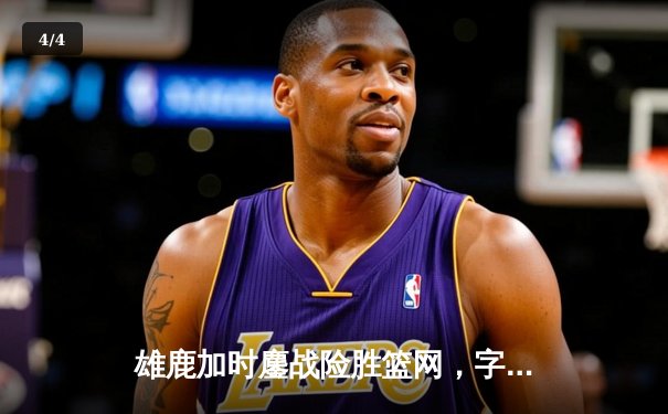 雄鹿加时鏖战险胜篮网，字母哥44分主宰关键时刻 - 4