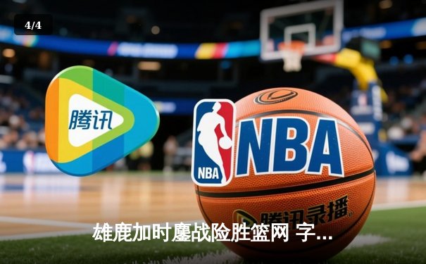 雄鹿加时鏖战险胜篮网 字母哥44分率队豪取六连胜 - 4